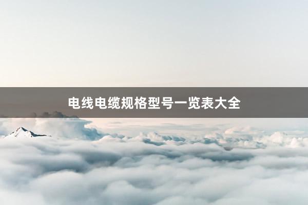 电线电缆规格型号一览表大全